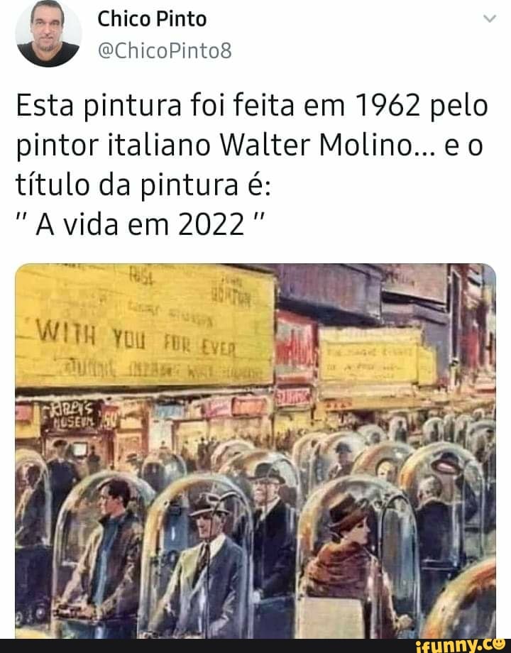 Chico Pinto
BChicoPinto&
Esta pintura foi feita em 1962 pelo pintor italiano Walter Molino...
título da pintura é:
A vida em 2022
Eva