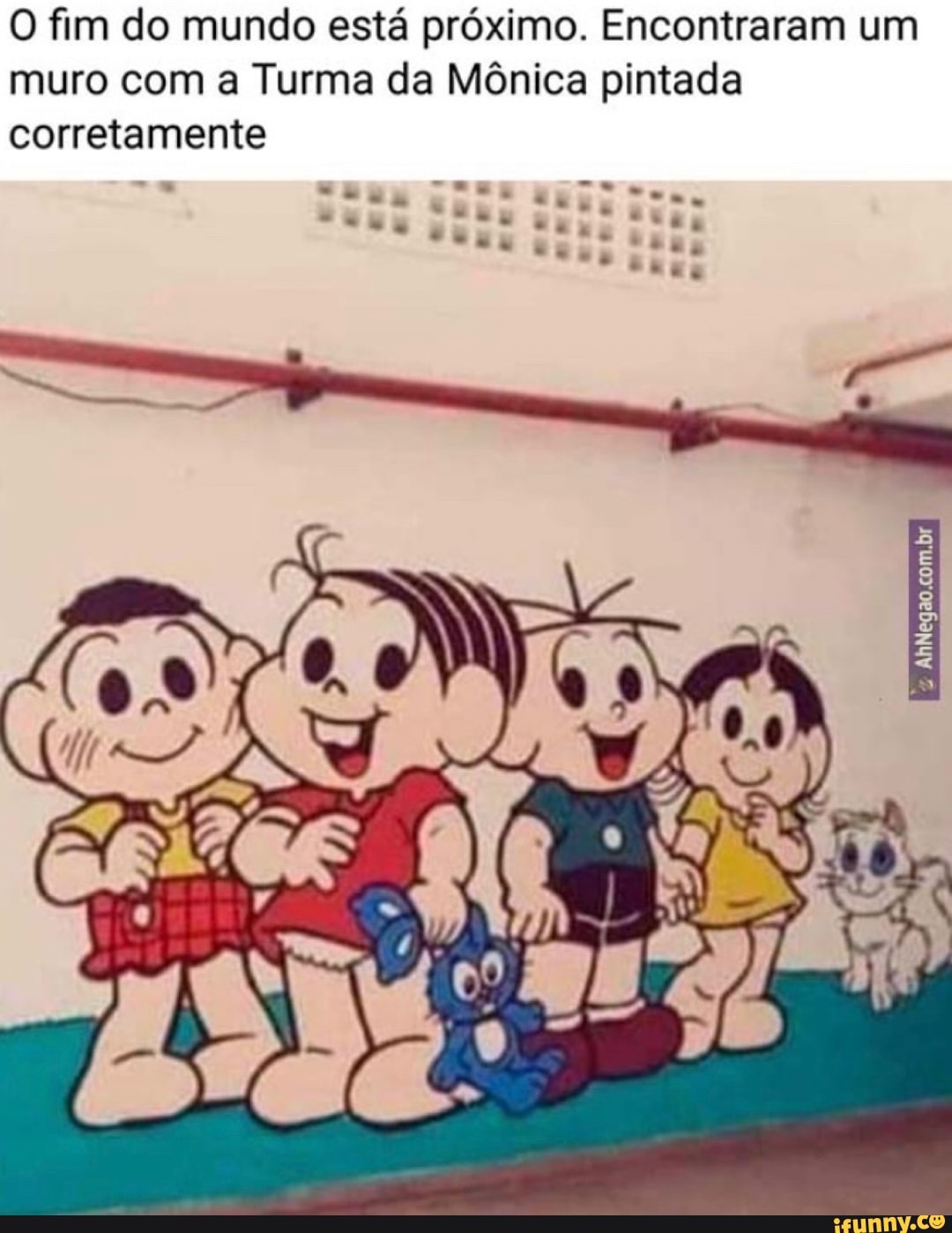 fim do mundo está próximo. Encontraram um muro com a Turma da Mônica pintada
AhNegao.com.br
corretamente