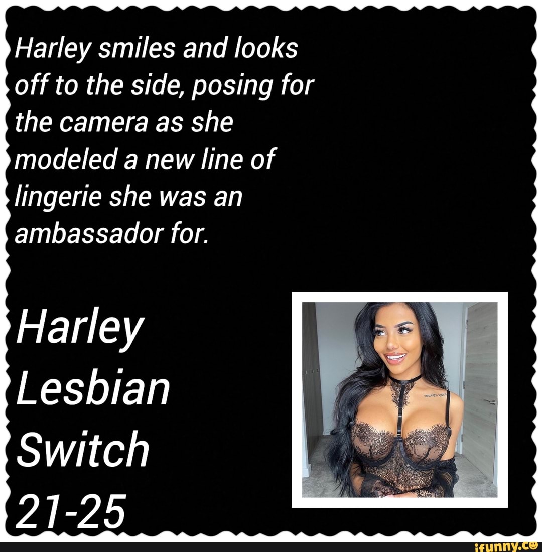 Harley smiles and looks off to the side, posing for the camera as she modeled a new line of lingerie she was an ambassador for.
Harley
Lesbian
Switch
21-25