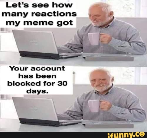 Let's see how many reactions my meme got Your account has been blocked ...