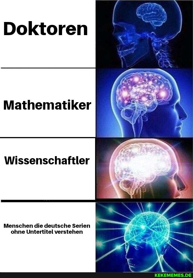 Doktoren
Mathematiker
Wissenschaftler
Menschen die deutsche Serien ohne Untertitel verstehen