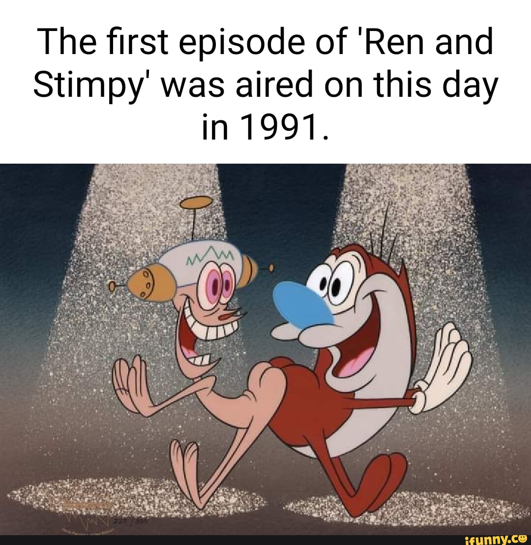 The first episode of 'Ren and Stimpy' was aired on this day in 1991