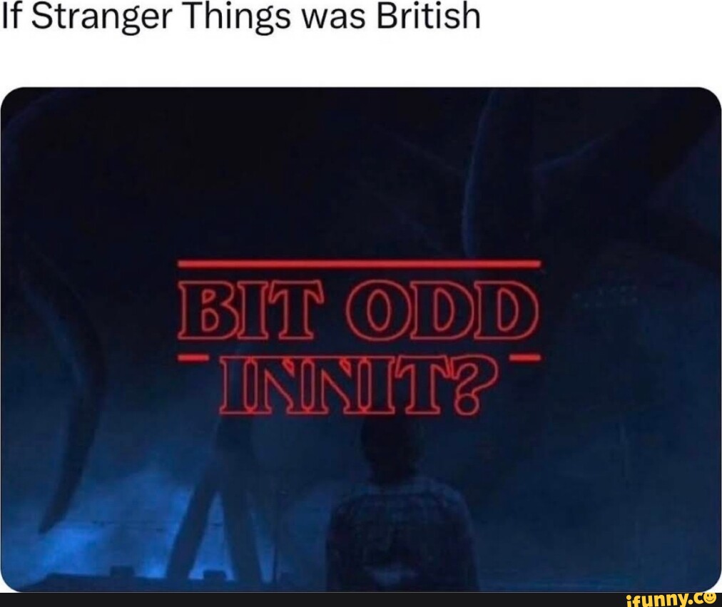 If Stranger Things was British 22) 