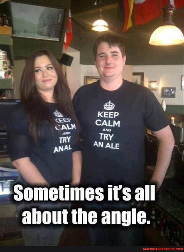 KEEP CALM
TRY ANAL AN ALE
tts all angle.