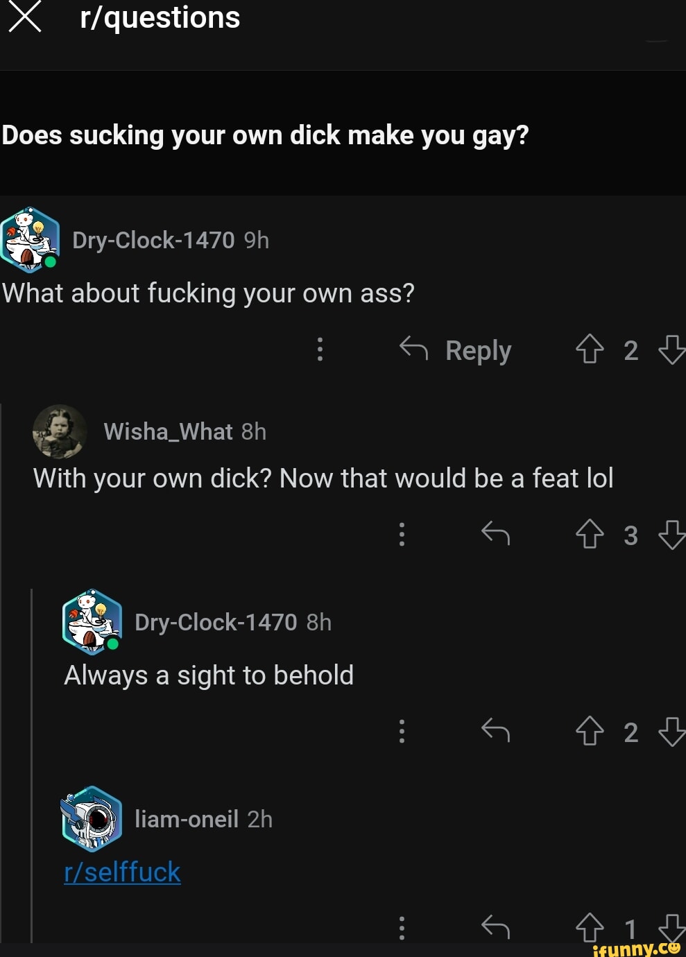 questions Does sucking your own dick make you gay? What about fucking your  own ass? Wisha_What