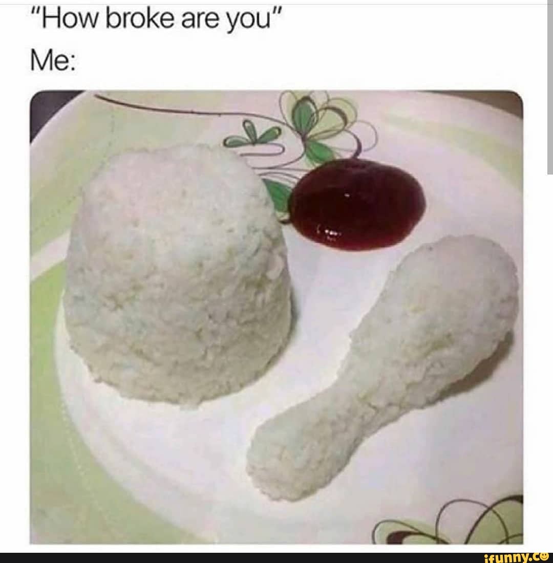 "How broke are you"
Me: