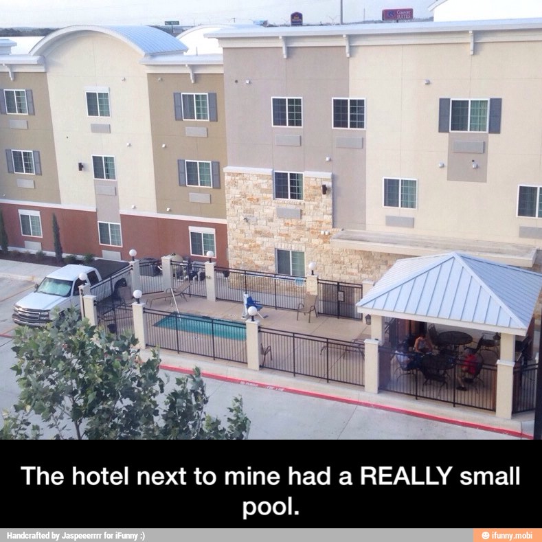 The hotel next to mine had a REALLY small
pool. - The hotel next to mine had a REALLY small pool.