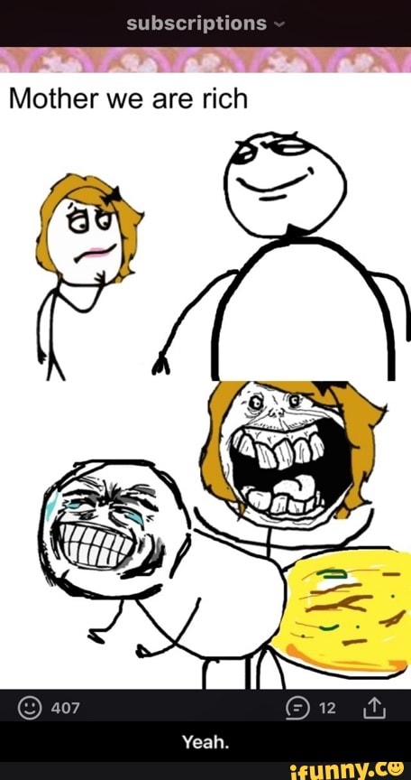 Mother we are rich - Yeah.
