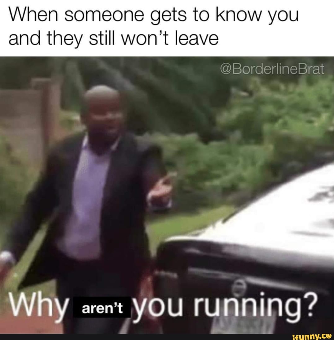 When someone gets to know you
@BorderlineBrat
and they still won't leave
Why arent YOU running?