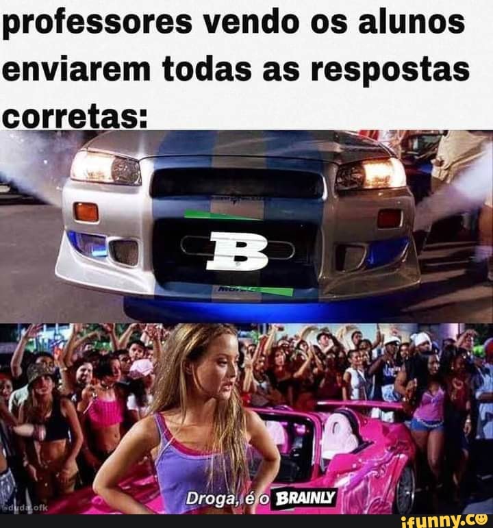 professores vendo os alunos enviarem todas as respostas corretas:
Droga, lé o BRAIN