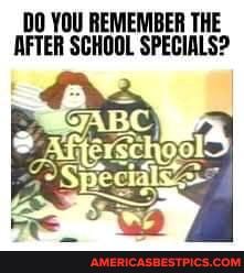 YOU REMEMBER THE AFTER SCHOOL SPECIALS?