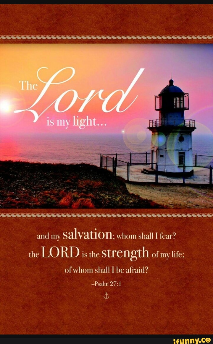 And my Salvation: whom shall I fear? the LORD is the strength of my ...