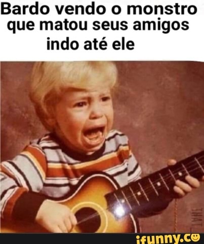 Bardo vendo o monstro que matou seus amigos
indo até ele