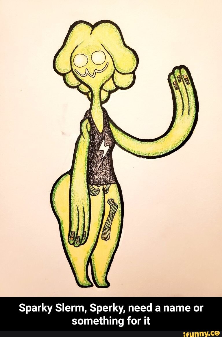 Sparky Slerm, Sperky, need a name or something for it - Sparky Slerm, Sperky, need a name or something for it