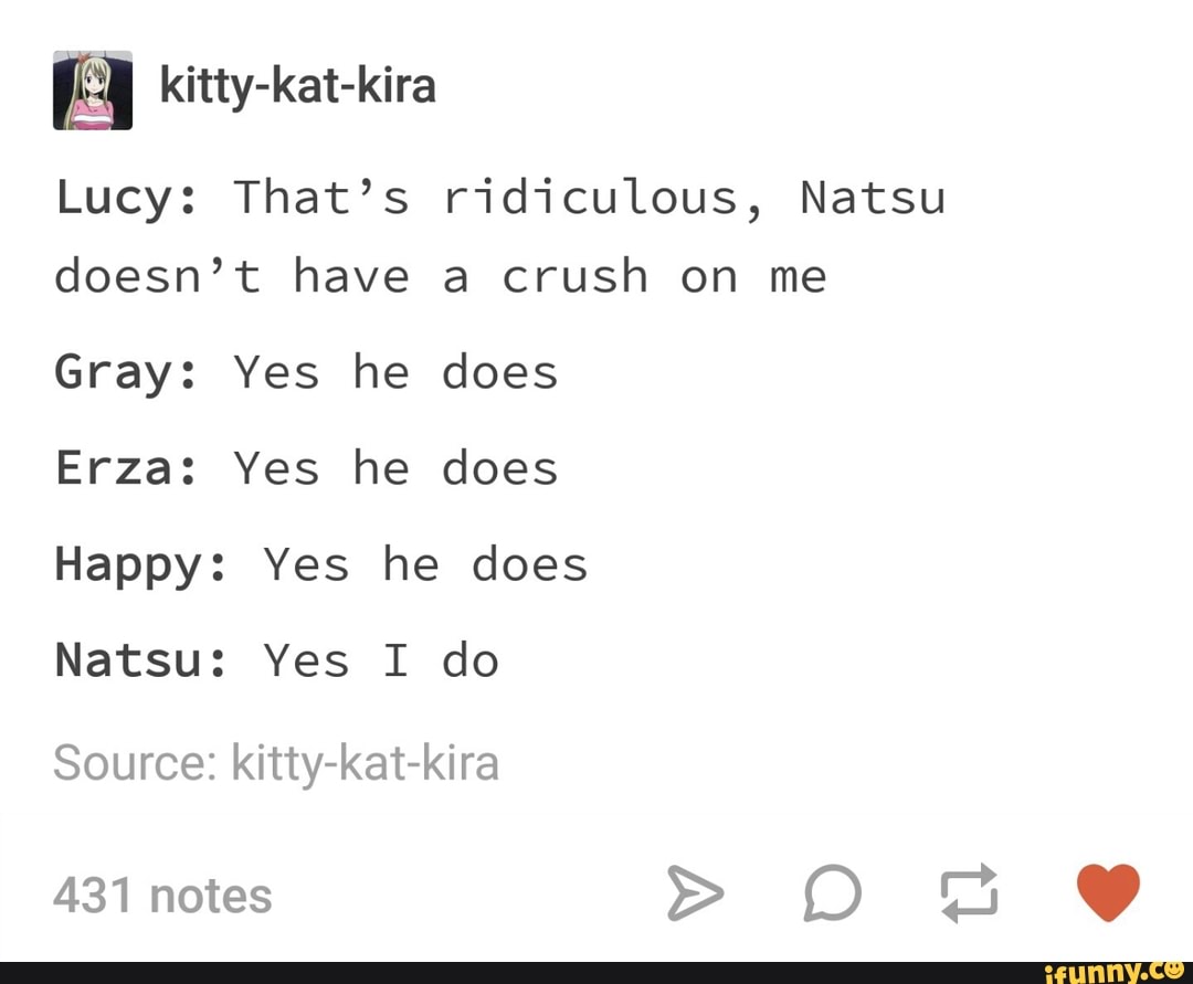 Lucy That’s ridiculous, Natsu doesn’t have a crush on me Gray Yes he