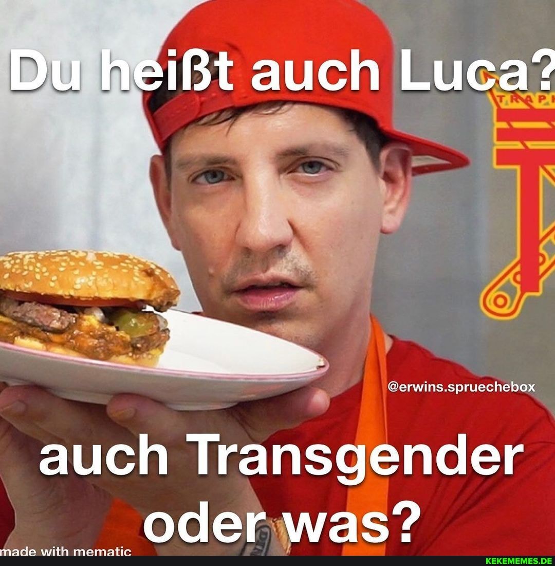 Du heißt auch Luca?
spruechebox
auch Transgender oder was?