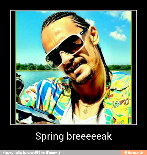 Spring breeeeeak - Spring breeeeeak