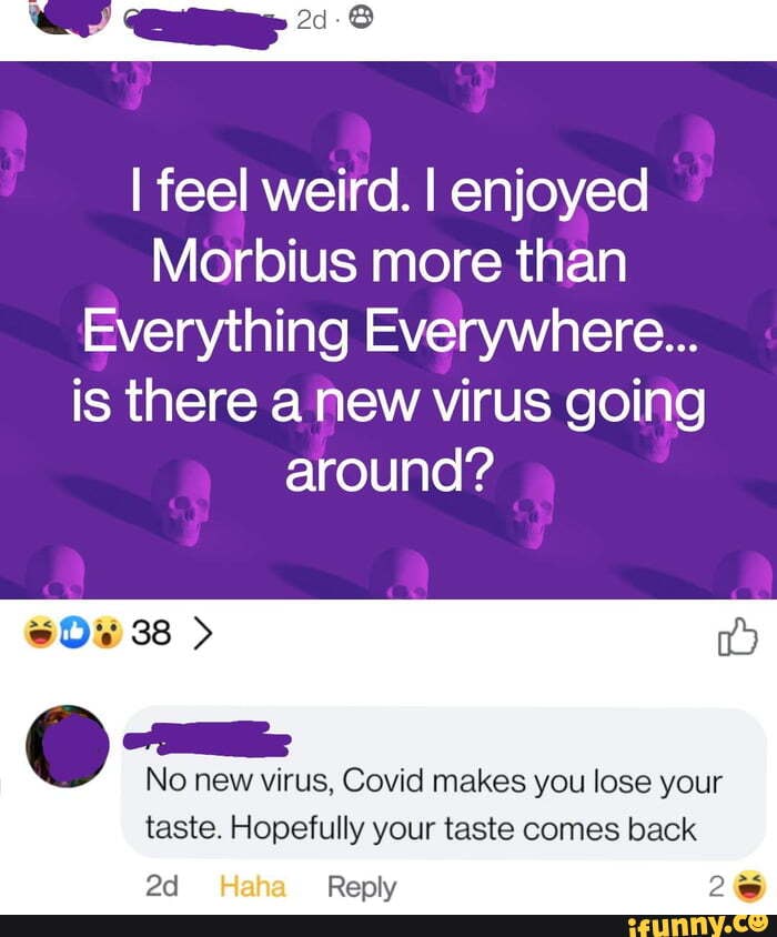 I feel weird. I enjoyed Morbius more than Everything Everywhere... is