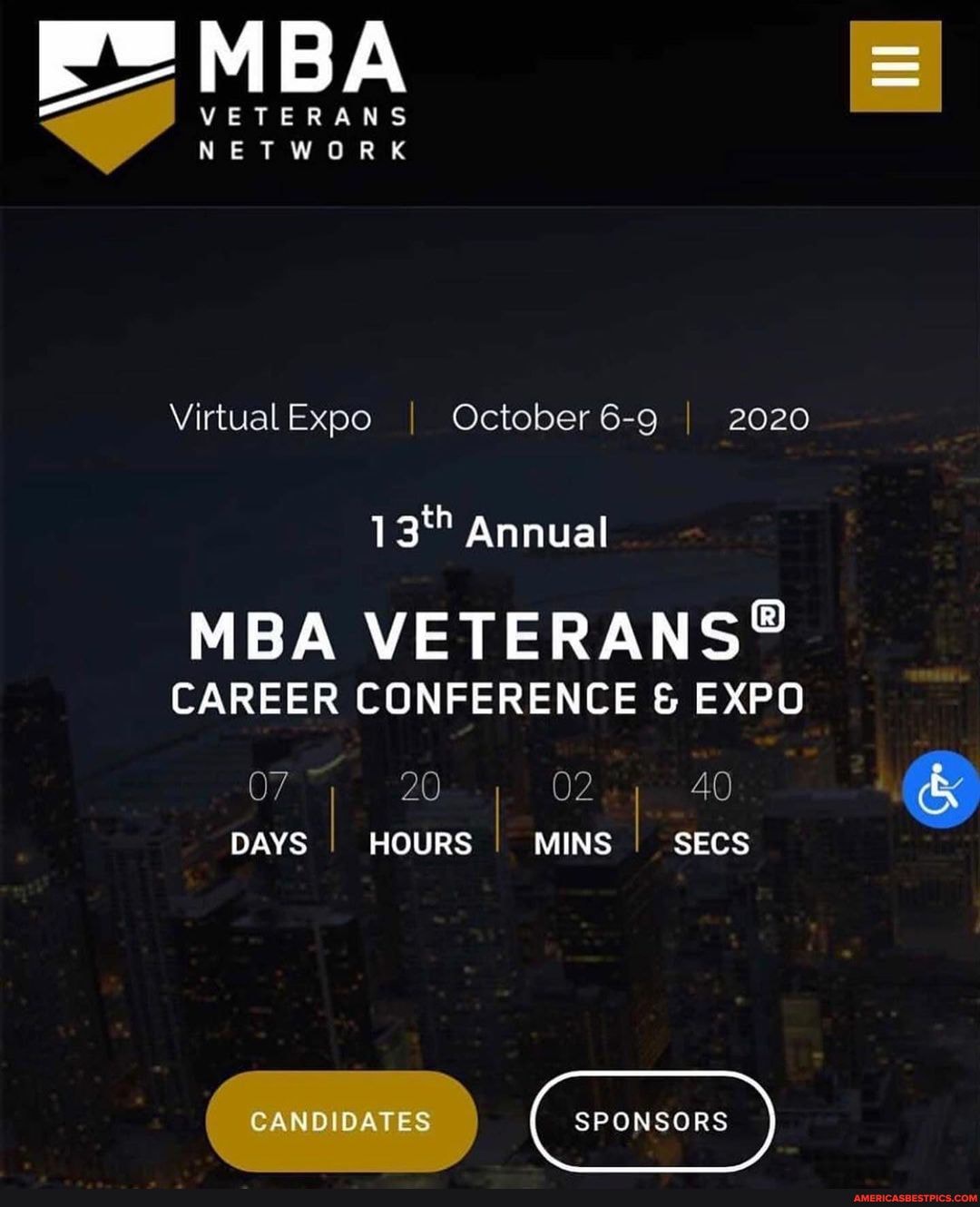 VETERANS NETWORK
VirtualExpo I October 6-9 I 2020
13 Annual
MBA
CAREER CONFERENCE & EXPO
20 02, 40
DAYS I HOURS 20 I MINS I SECS 40
CANDIDATES SPONSORS