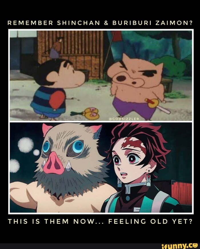 REMEMBER SHINCHAN amp BURIBURI ZAIMON THIS IS THEM NOW... FEELING OLD YET - iFunny