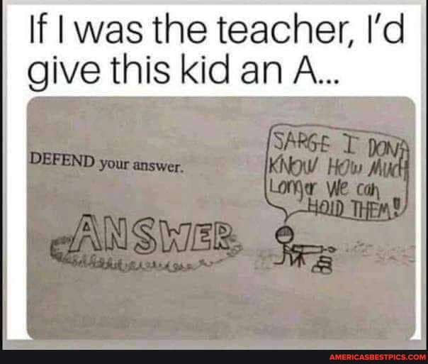 If was the teacher, I'd give this kid an A...
DEFEND your