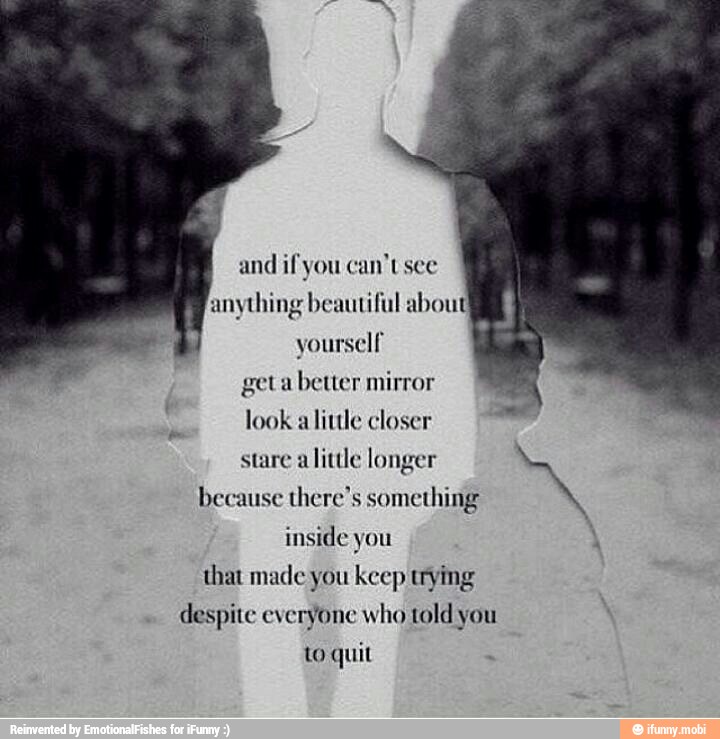 And if you can't see anything beautiful about yourself get a better
