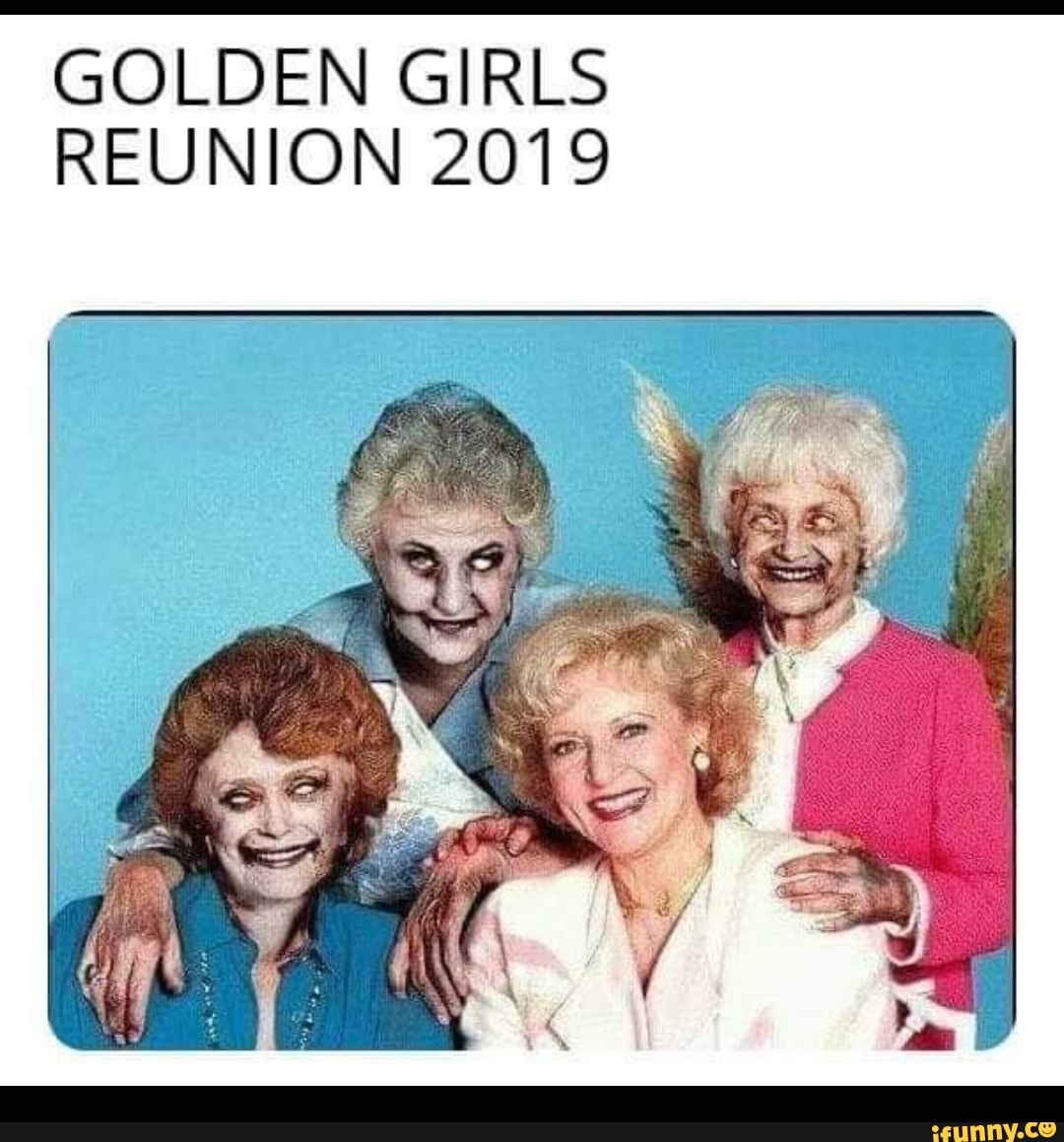 GOLDEN GIRLS REUNION 2019 iFunny