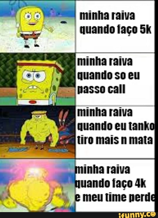 minha raiva quando faço
minha raiva
quando so eu call
minita raiva quando eu tanko tiro mais n mata
faço
time