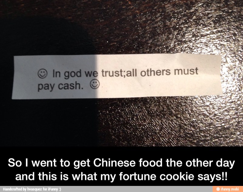 a
So I went to get Chinese food the other day
and this is what my fortune cookie says!! - So I went to get Chinese food the other day and this is what my fortune cookie says!!