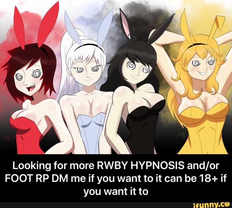 Looking for more RWBY HYPNOSIS and/or FOOT RP DM me if you want to it can b...