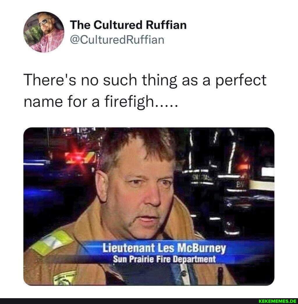 The Cultured Ruffian There's no such thing as a perfect name for a firefigh.....