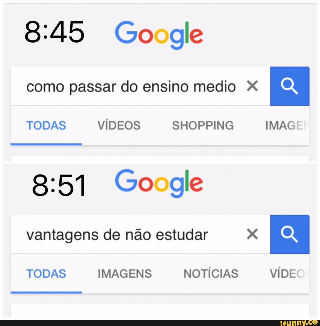 8:45 Google
como passar do ensino medio X
TODAS VÍDEOS SHOPPING IMAG
8:51 Google
vantagens de nao estudar x
TODAS IMAGENS NOTICIAS VIDE