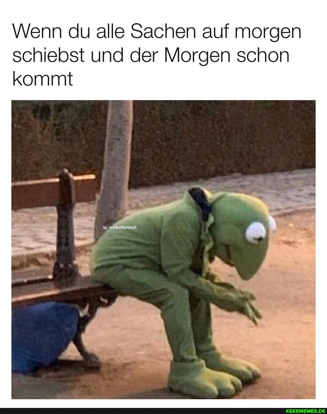 Wenn du alle Sachen auf morgen schiebst und der Morgen schon kommt