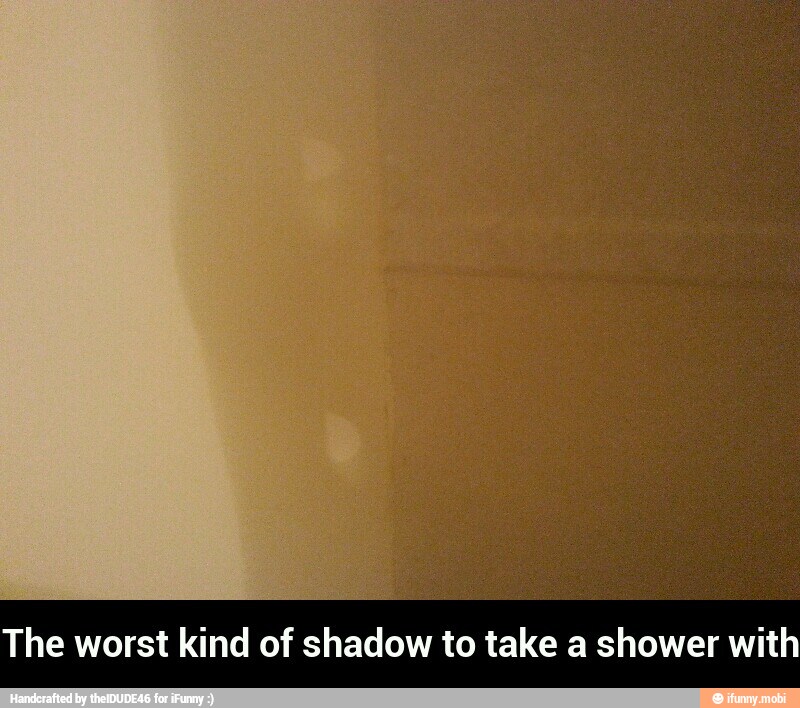 The worst kind of shadow to take a shower with - The worst kind of shadow to take a shower with