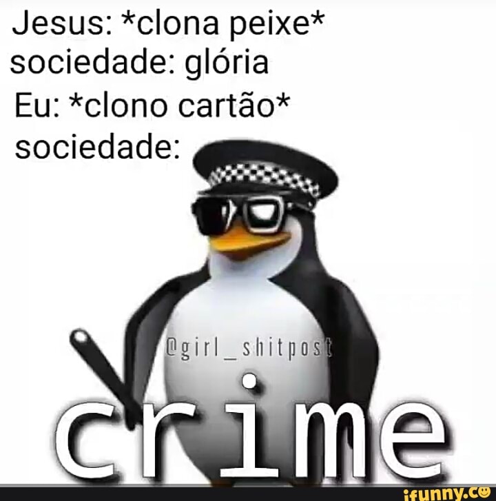 Jesus: *clona peixe* sociedade: glória
Eu: *clono cartão* sociedade: