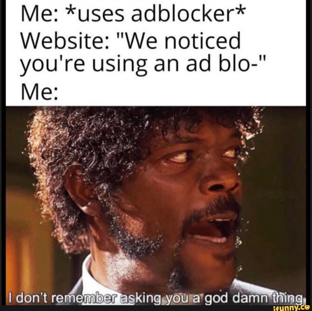 Me Uses Adblocker Website We Noticed You Re Using An Ad Bio Me Ifunny