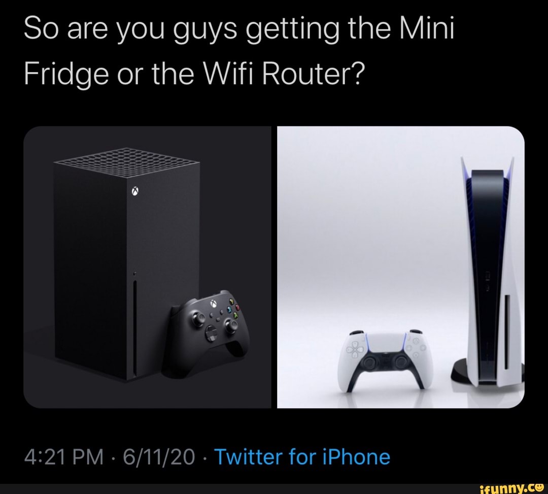 So are you guys getting the Mini Fridge or the Wifi Router? 421 PM 6