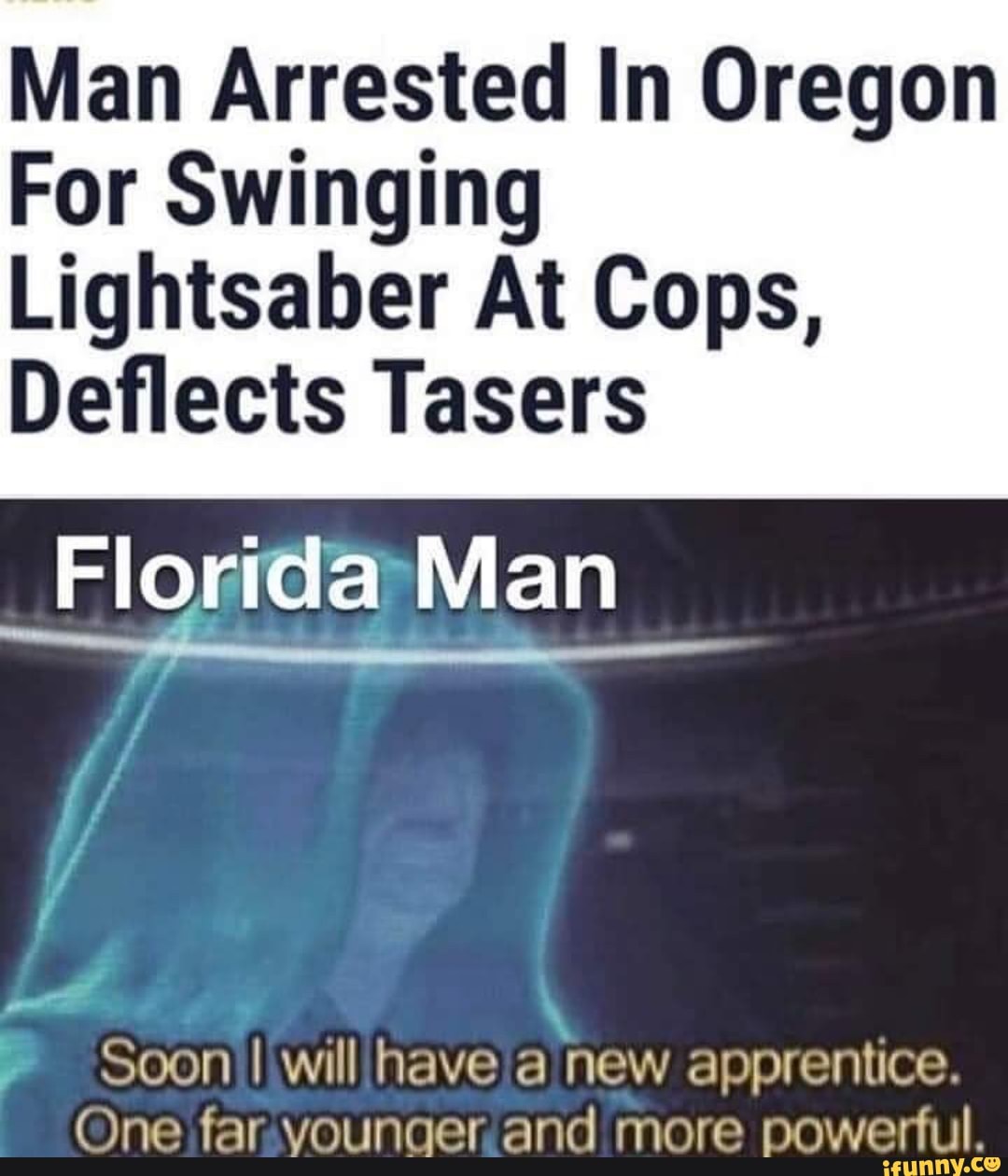 Man Arrested In Oregon
For Swinging
Lightsaber At Cops,
Deflects Tasers Soon will have a new apprentice.
(One far-vounger and more powerful.
