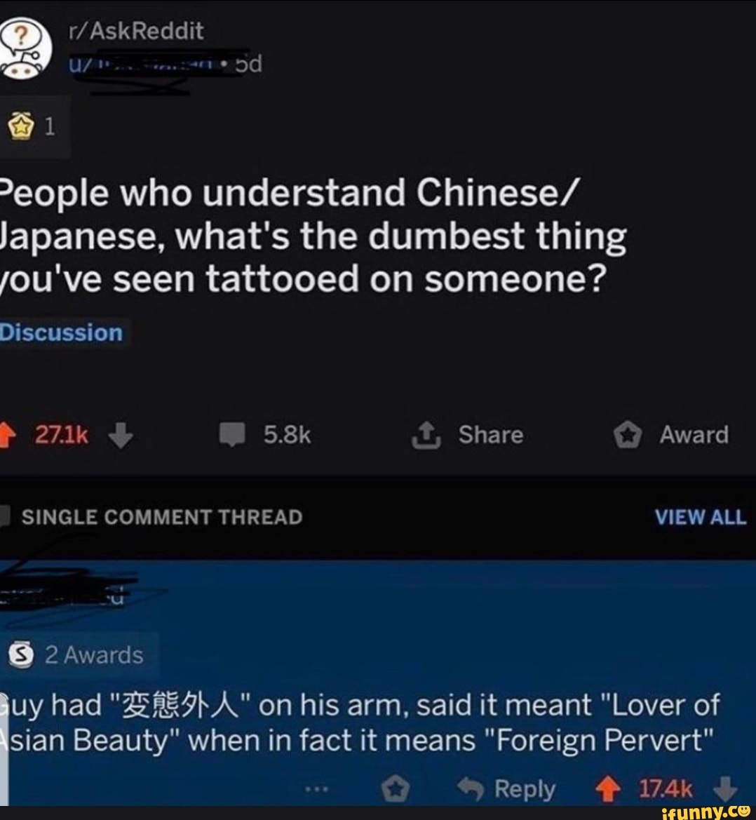 Od 1 2eople Who Understand Chinese Japanese What S The Dumbest Thing Jou Ve Seen Tattooed On Someone Discussion 271k 5 8k Share Award Single Comment Thread View All 2 Awards Uy Had