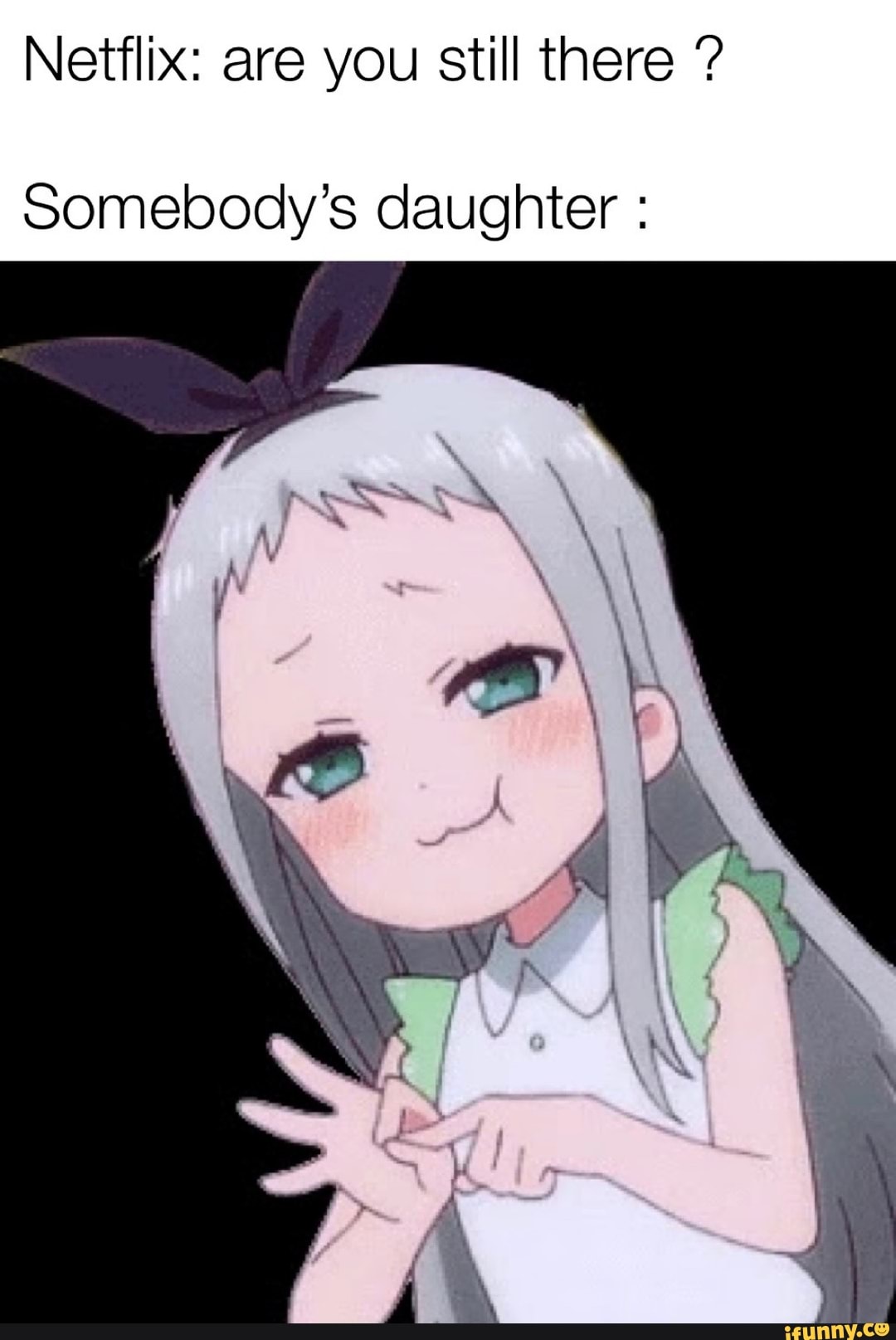 Netflix are you still there Somebody's daughter iFunny