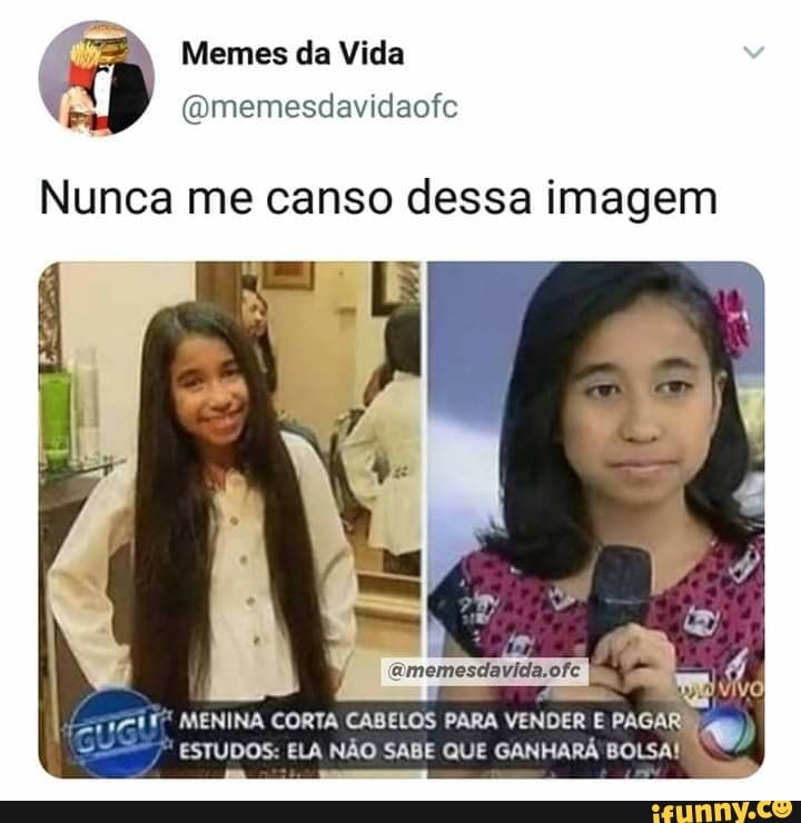 Memes Da Vida Nunca Me Canso Dessa Imagem Menina Corta Cabelos Para