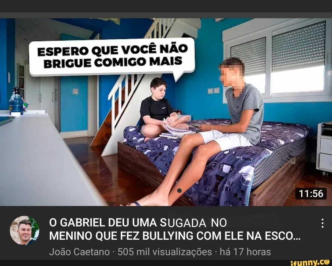 IVA
ESPERO QUE VOCÊ NÃO BRIGUE COMIGO MAIS
O GABRIEL DEU UMA SUGADA NO MENINO QUE FEZ BULLYING COM ELE NA ESCO...
João Caetano - 505 mil visualizações - há 17 horas