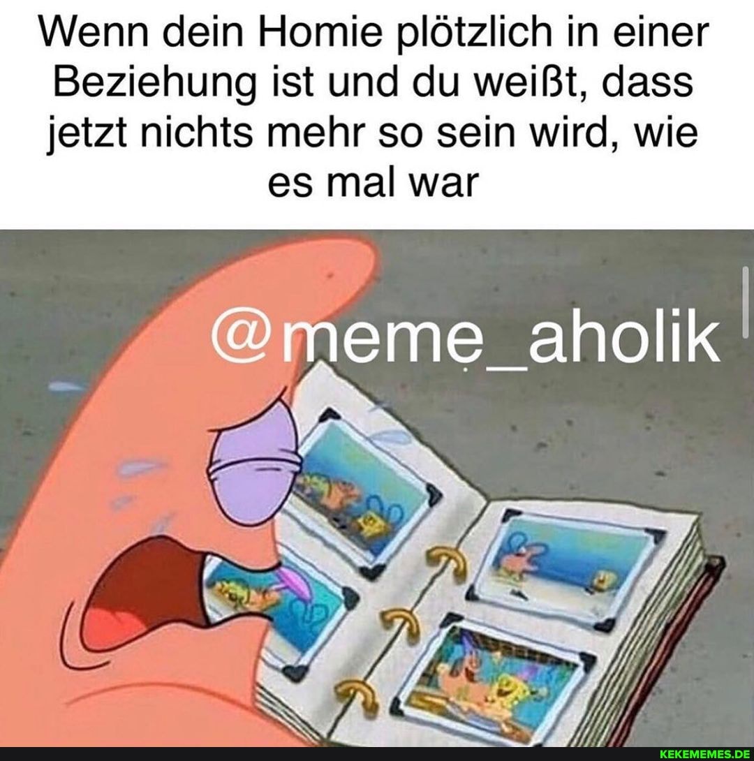 Wenn dein Homie plötzlich in einer
Beziehung ist und du weißt, dass
jetzt nichts mehr so sein wird, wie es mal war
@meme_aholik