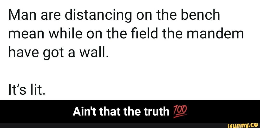 Man are distancing on the bench
mean while on the field the mandem
have got a wall.
Ain't that the truth - Ain't that the truth 💯