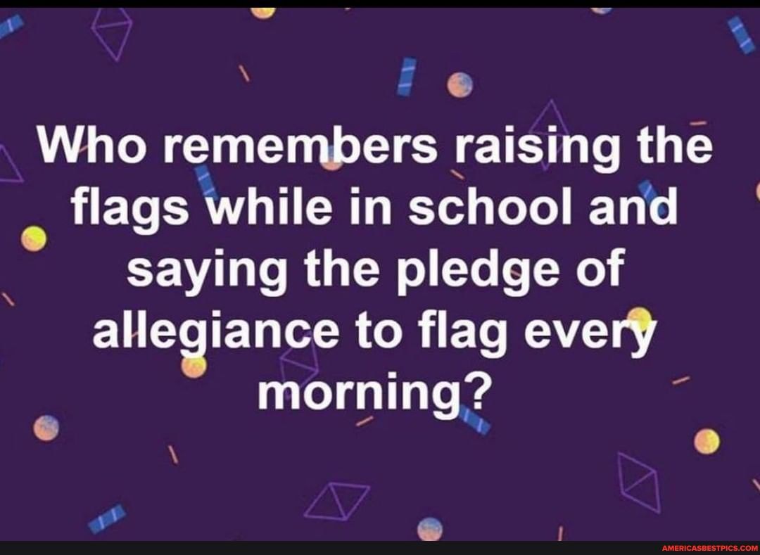 Who remembers raising the flags while in school and saying the pledge