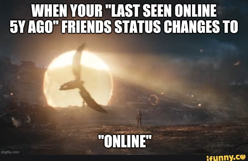 WHEN YOUR "LAST SEEN ONLINE UY FRIENDS STATUS CHANGES TO