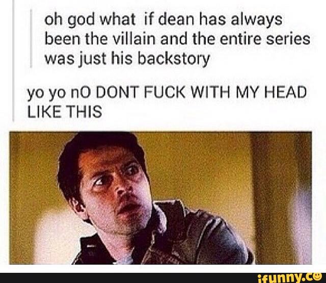 oh god what if dean has always been the villain and the entire series wasju...