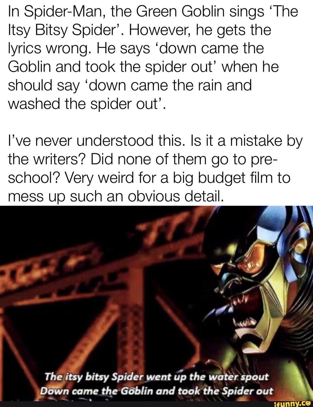 In Spider-Man, the Green Goblin sings 'The Itsy Bitsy Spider'. However, he  gets the lyrics