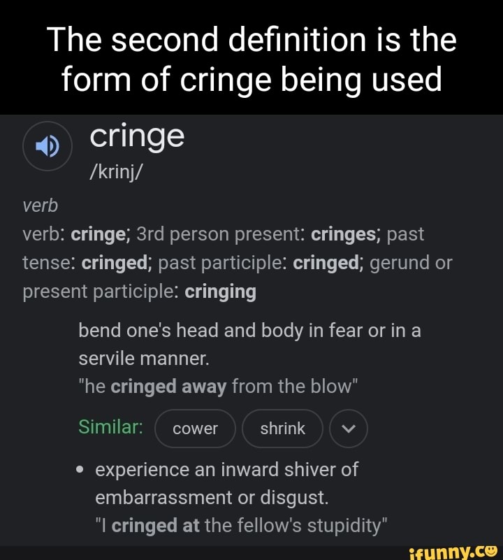 The second definition is the form of cringe being used 4) cringe /krinj ...