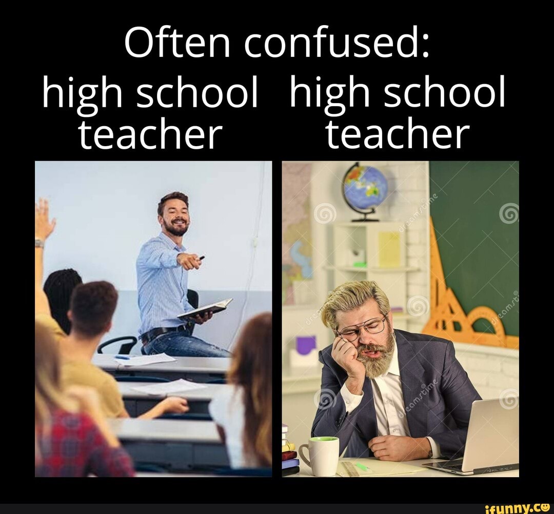 Often confused: high school high school teacher teacher - iFunny